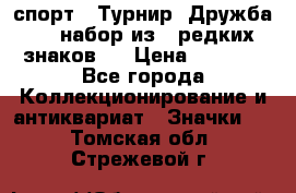 1.1) спорт : Турнир “Дружба“  ( набор из 6 редких знаков ) › Цена ­ 1 589 - Все города Коллекционирование и антиквариат » Значки   . Томская обл.,Стрежевой г.